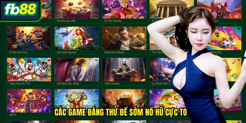 Các game đáng thử để sớm nổ hũ cực to